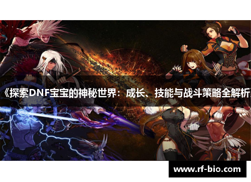 《探索DNF宝宝的神秘世界：成长、技能与战斗策略全解析》