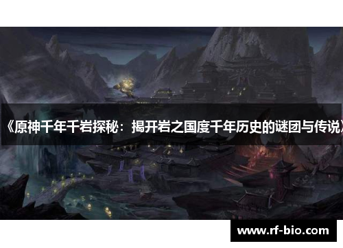 《原神千年千岩探秘：揭开岩之国度千年历史的谜团与传说》