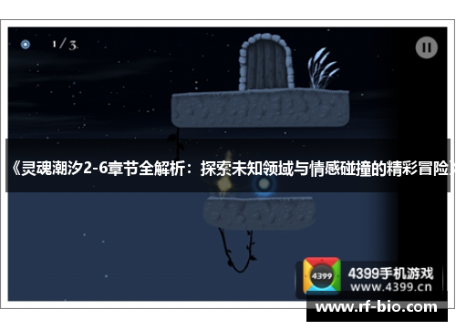 《灵魂潮汐2-6章节全解析：探索未知领域与情感碰撞的精彩冒险》